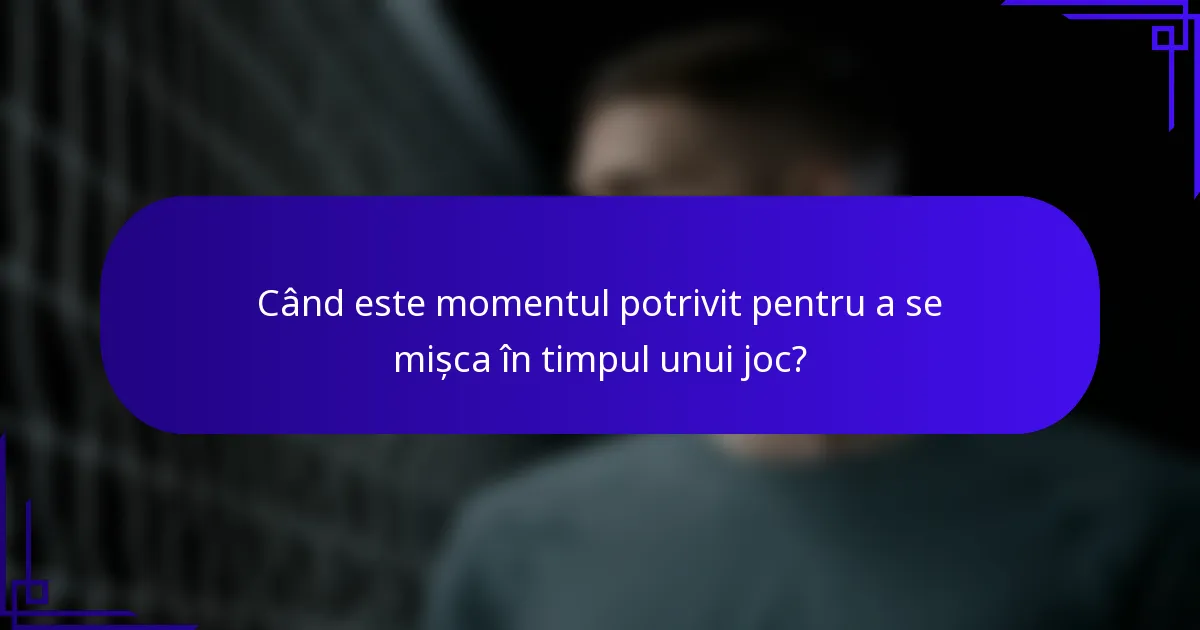 Când este momentul potrivit pentru a se mișca în timpul unui joc?