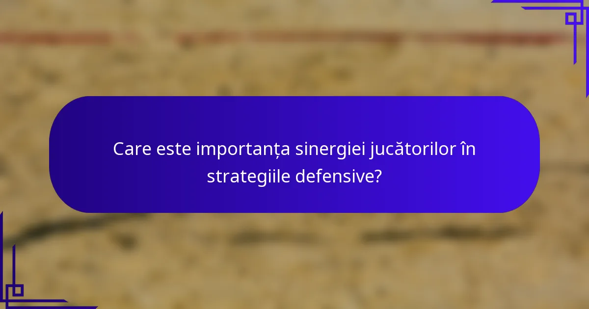 Care este importanța sinergiei jucătorilor în strategiile defensive?