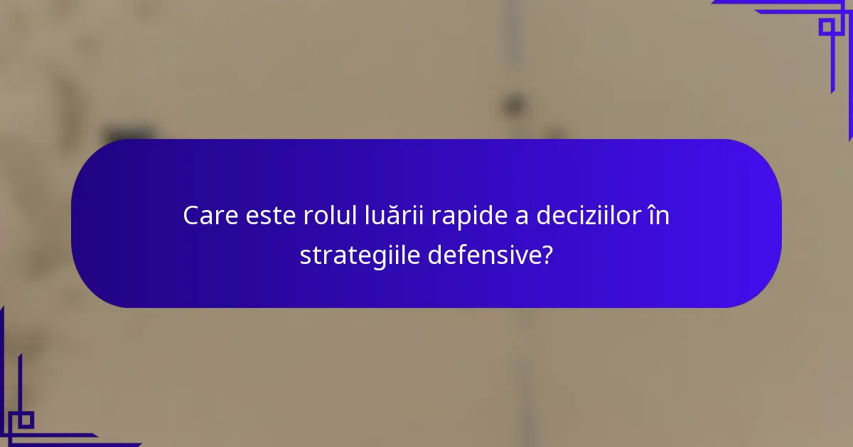 Care este rolul luării rapide a deciziilor în strategiile defensive?