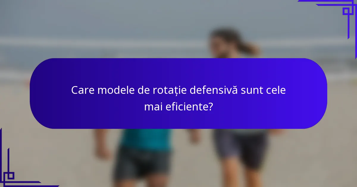 Care modele de rotație defensivă sunt cele mai eficiente?
