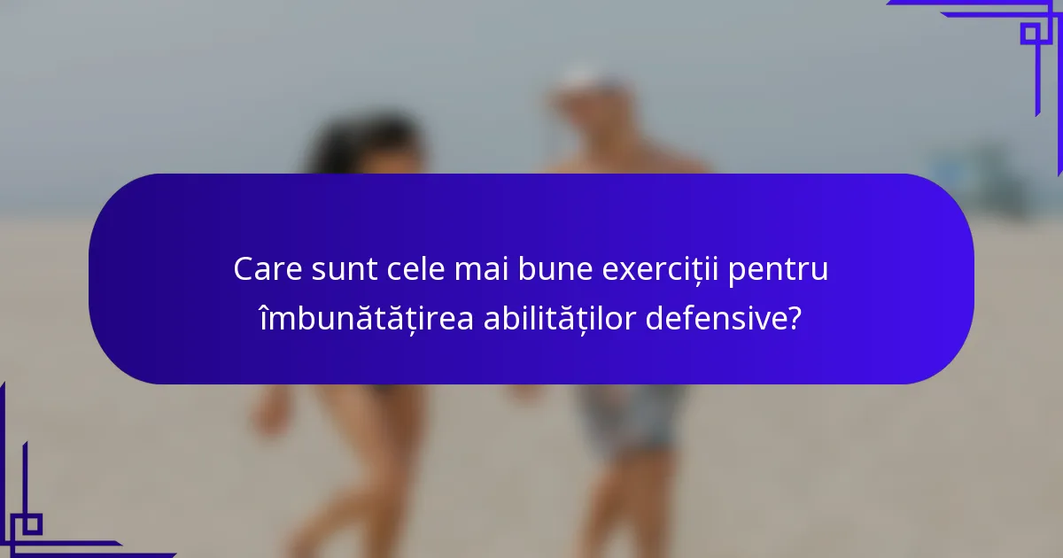 Care sunt cele mai bune exerciții pentru îmbunătățirea abilităților defensive?