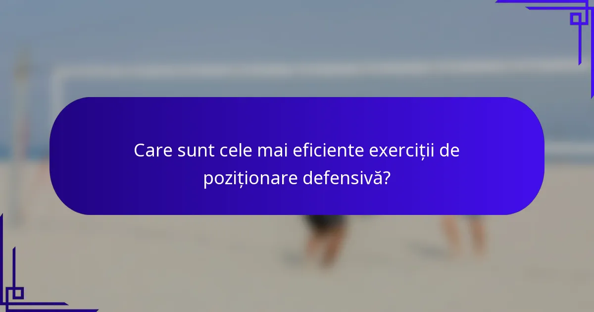 Care sunt cele mai eficiente exerciții de poziționare defensivă?