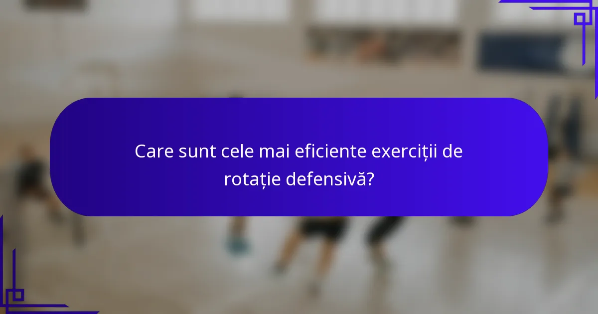 Care sunt cele mai eficiente exerciții de rotație defensivă?