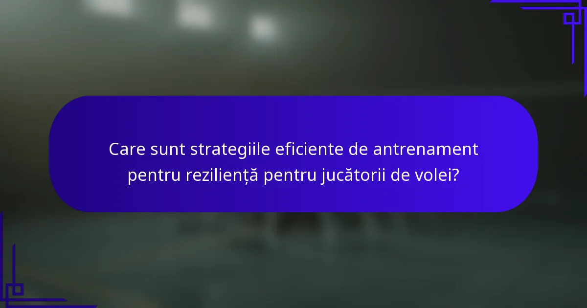 Care sunt strategiile eficiente de antrenament pentru reziliență pentru jucătorii de volei?