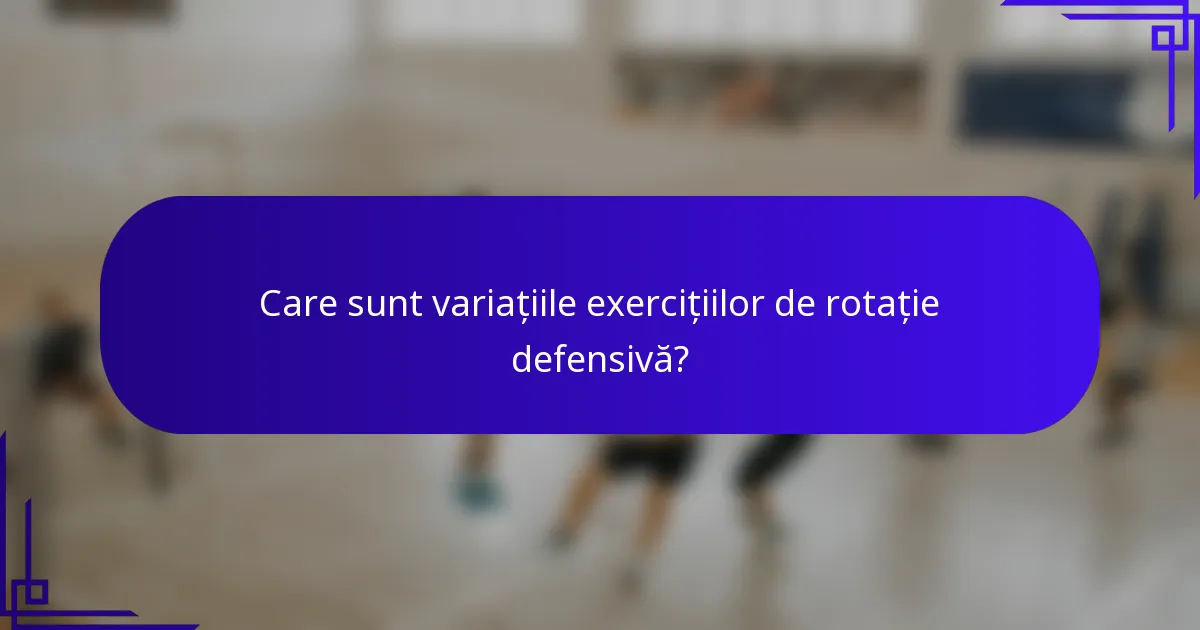 Care sunt variațiile exercițiilor de rotație defensivă?