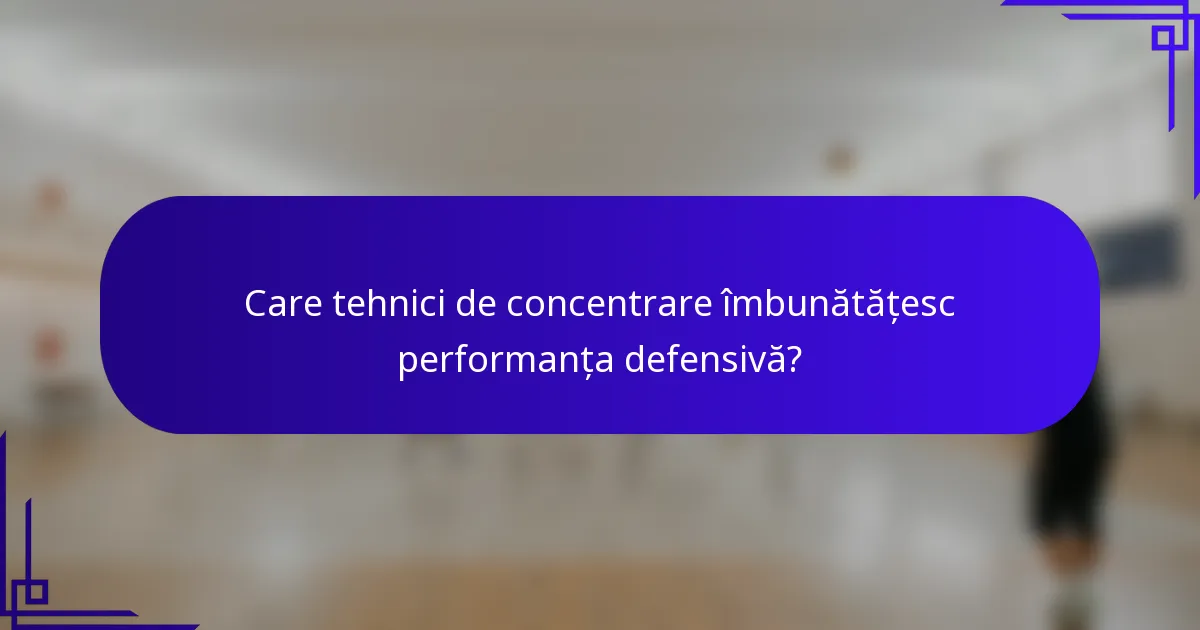 Care tehnici de concentrare îmbunătățesc performanța defensivă?