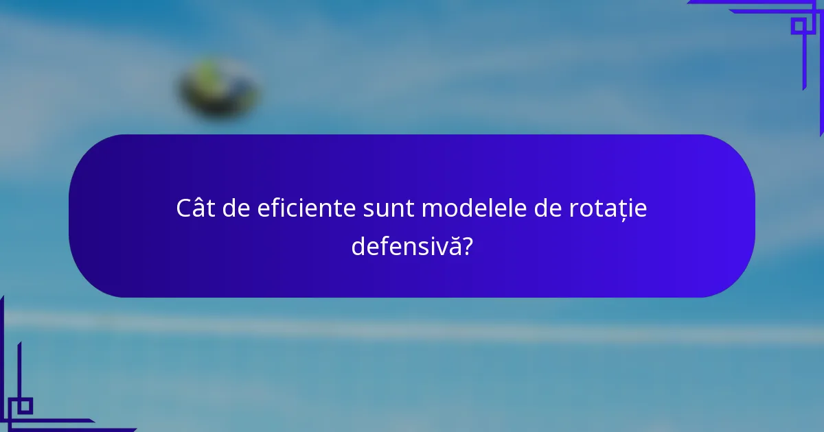 Cât de eficiente sunt modelele de rotație defensivă?