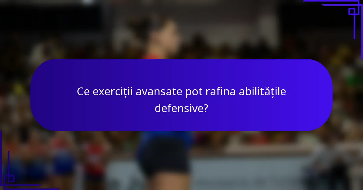Ce exerciții avansate pot rafina abilitățile defensive?