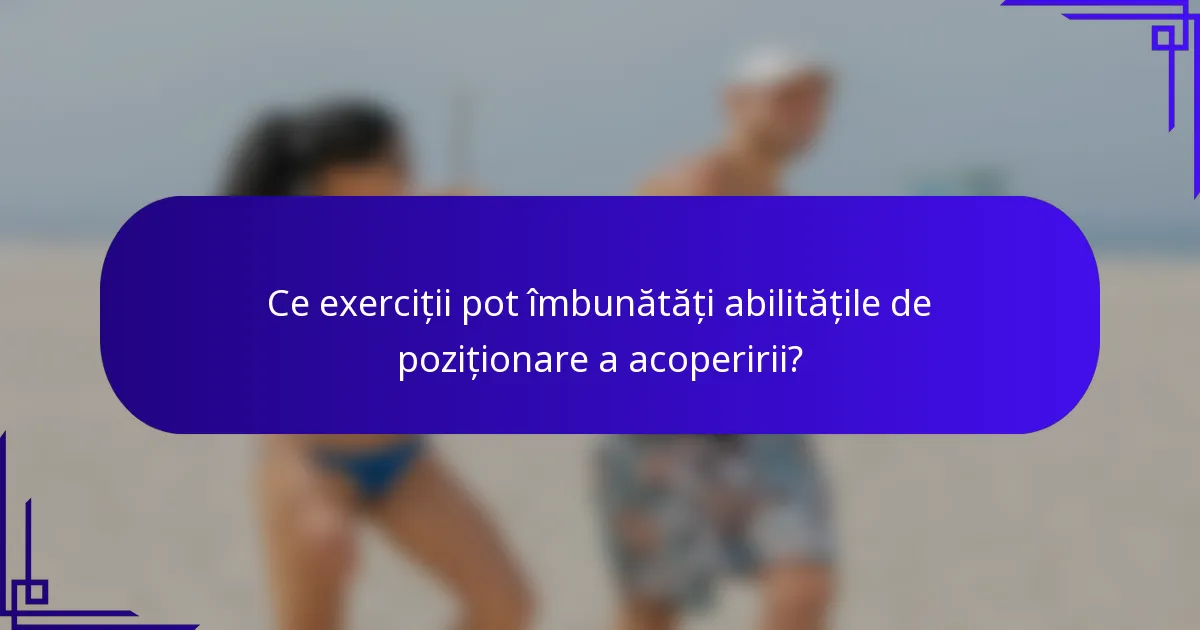 Ce exerciții pot îmbunătăți abilitățile de poziționare a acoperirii?