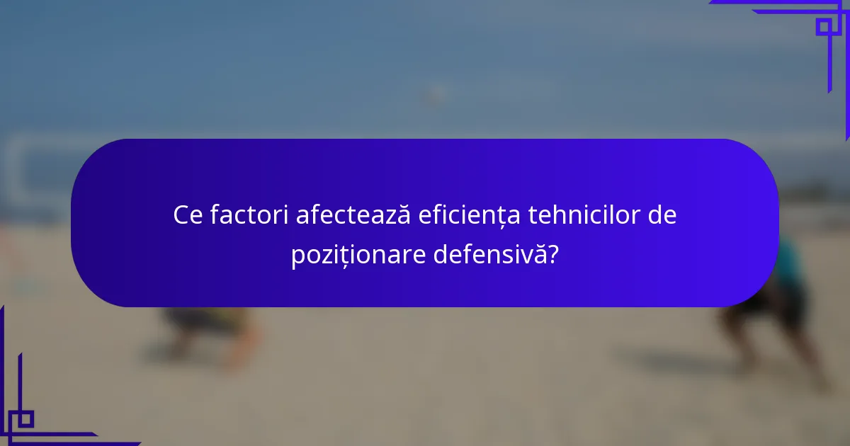 Ce factori afectează eficiența tehnicilor de poziționare defensivă?