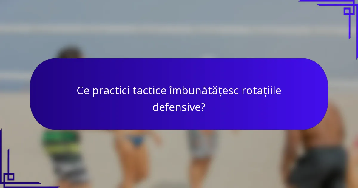 Ce practici tactice îmbunătățesc rotațiile defensive?