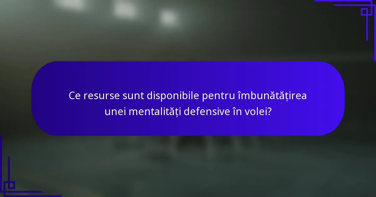 Ce resurse sunt disponibile pentru îmbunătățirea unei mentalități defensive în volei?