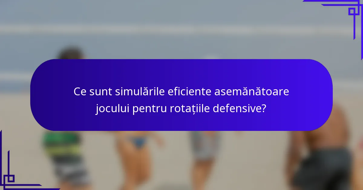 Ce sunt simulările eficiente asemănătoare jocului pentru rotațiile defensive?