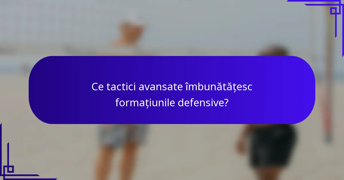 Ce tactici avansate îmbunătățesc formațiunile defensive?