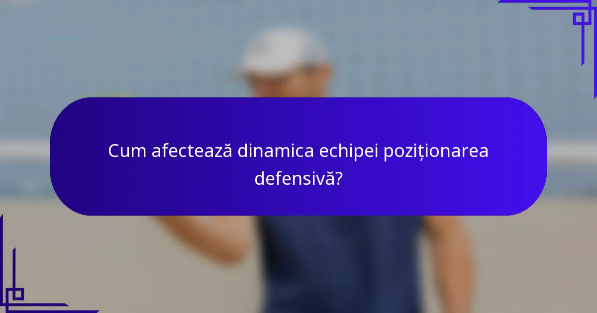 Cum afectează dinamica echipei poziționarea defensivă?