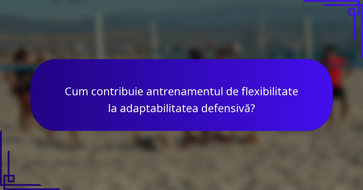 Cum contribuie antrenamentul de flexibilitate la adaptabilitatea defensivă?