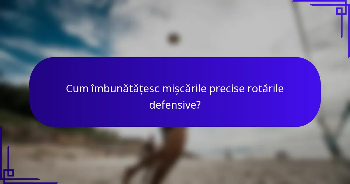Cum îmbunătățesc mișcările precise rotările defensive?