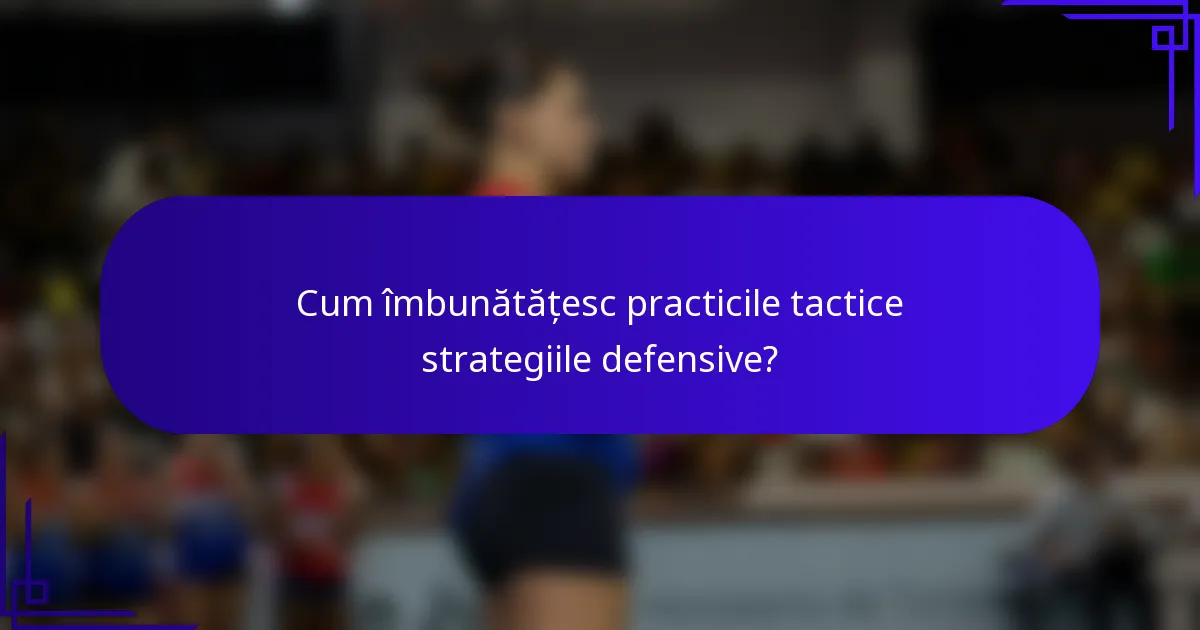 Cum îmbunătățesc practicile tactice strategiile defensive?