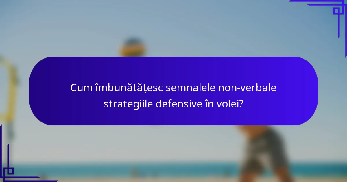 Cum îmbunătățesc semnalele non-verbale strategiile defensive în volei?