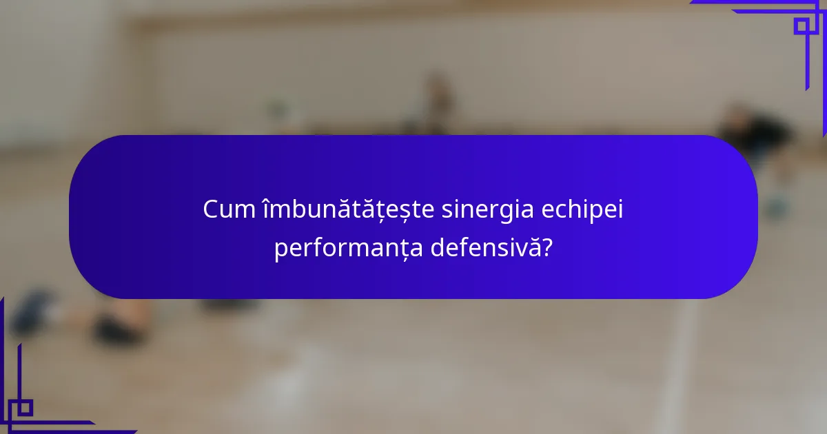 Cum îmbunătățește sinergia echipei performanța defensivă?