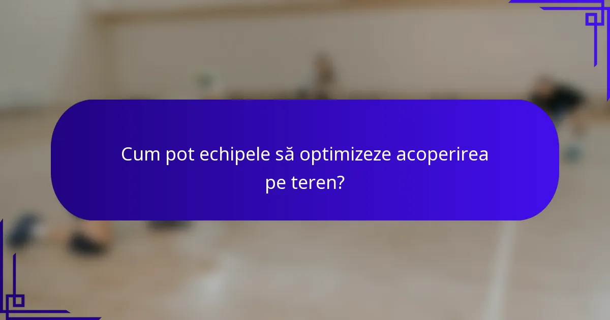 Cum pot echipele să optimizeze acoperirea pe teren?
