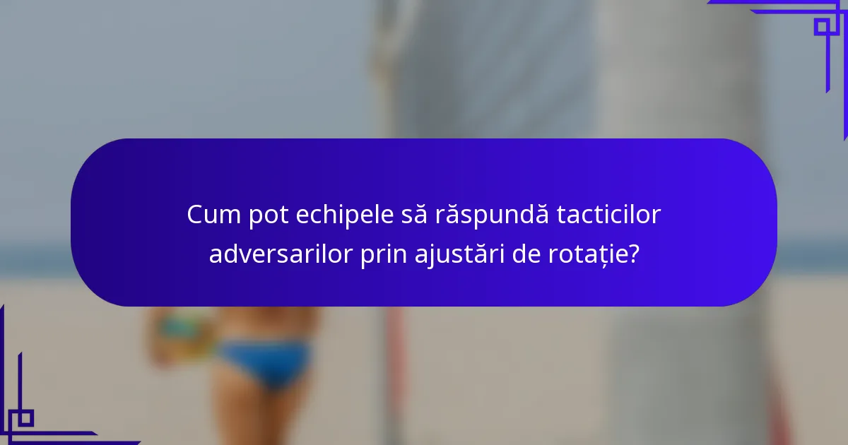 Cum pot echipele să răspundă tacticilor adversarilor prin ajustări de rotație?