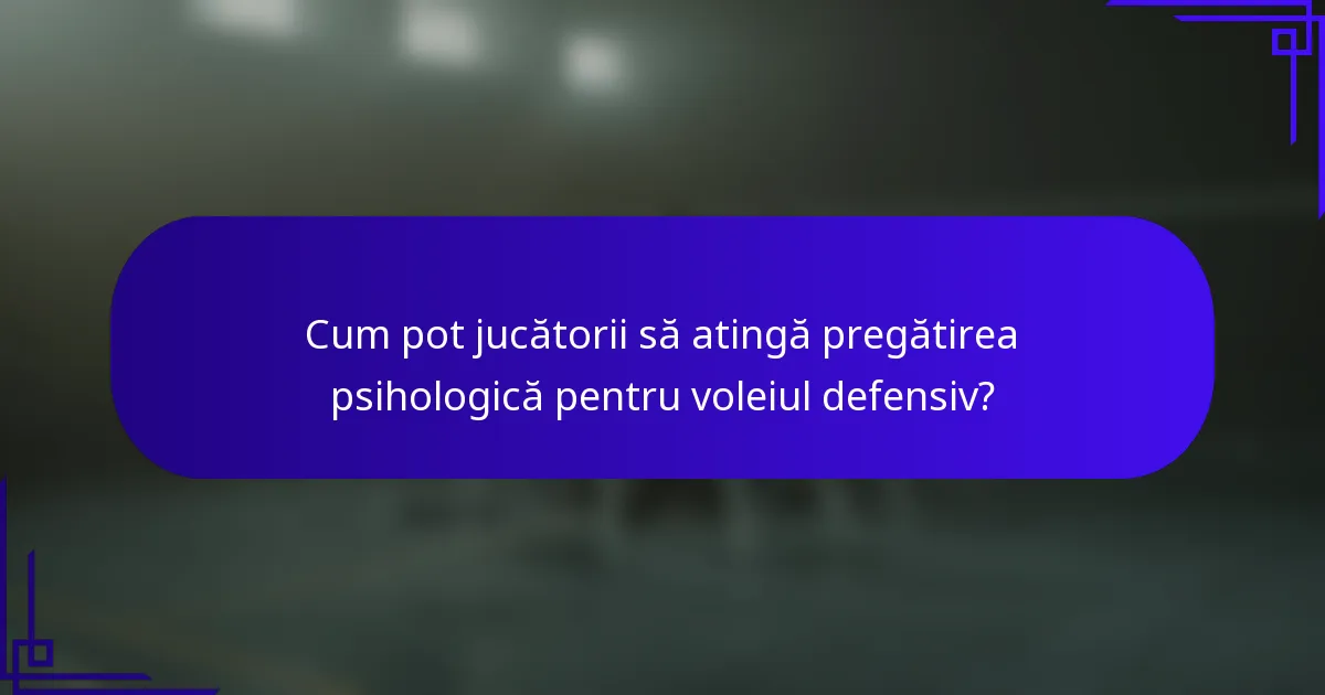 Cum pot jucătorii să atingă pregătirea psihologică pentru voleiul defensiv?