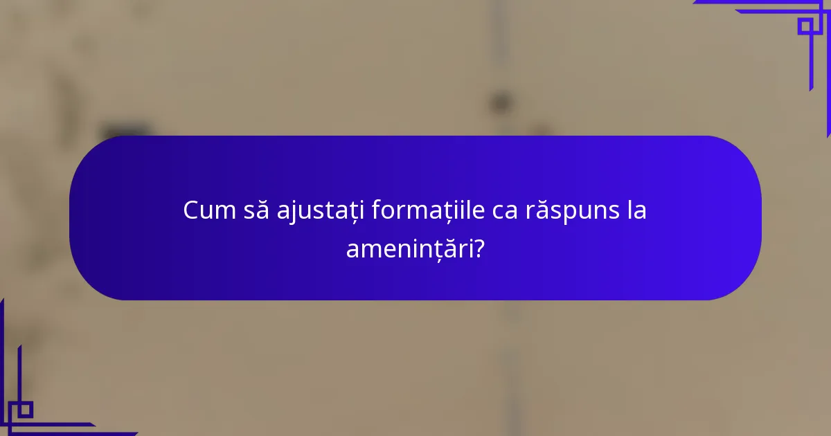Cum să ajustați formațiile ca răspuns la amenințări?