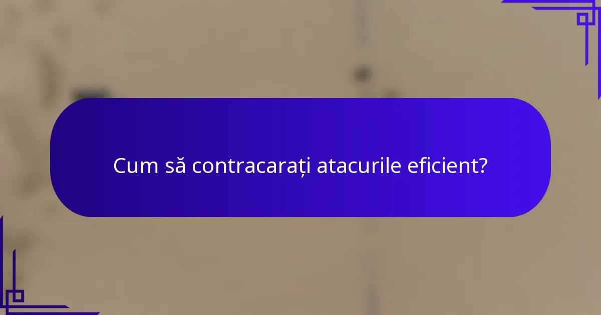 Cum să contracarați atacurile eficient?