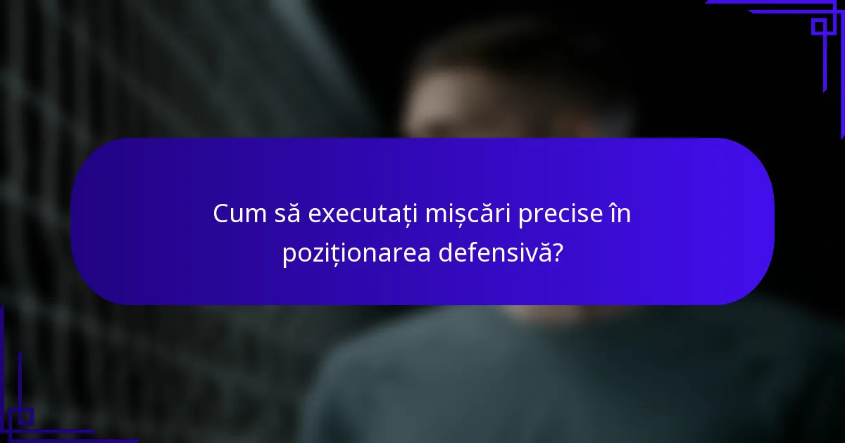 Cum să executați mișcări precise în poziționarea defensivă?