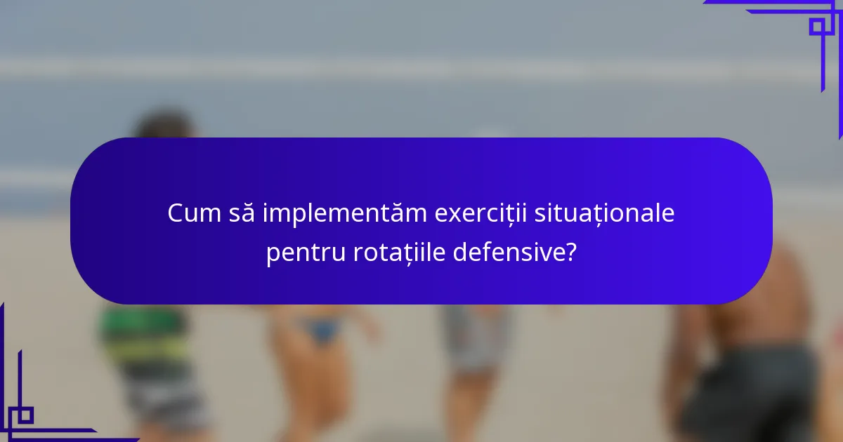 Cum să implementăm exerciții situaționale pentru rotațiile defensive?