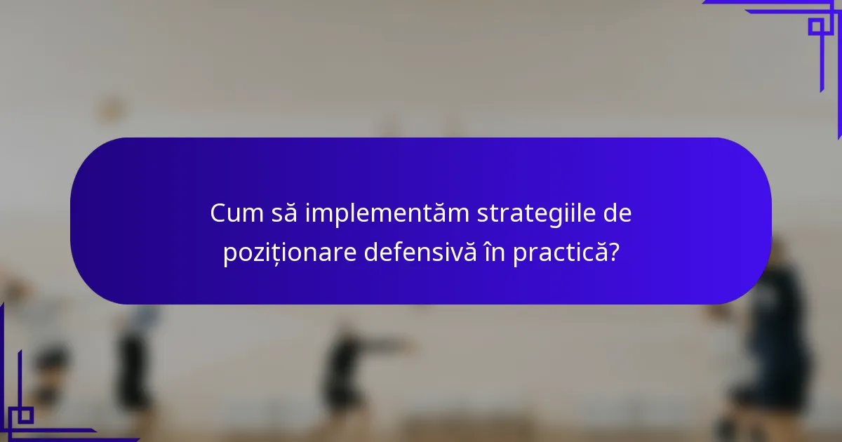 Cum să implementăm strategiile de poziționare defensivă în practică?