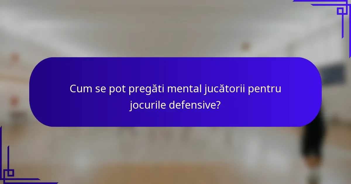 Cum se pot pregăti mental jucătorii pentru jocurile defensive?