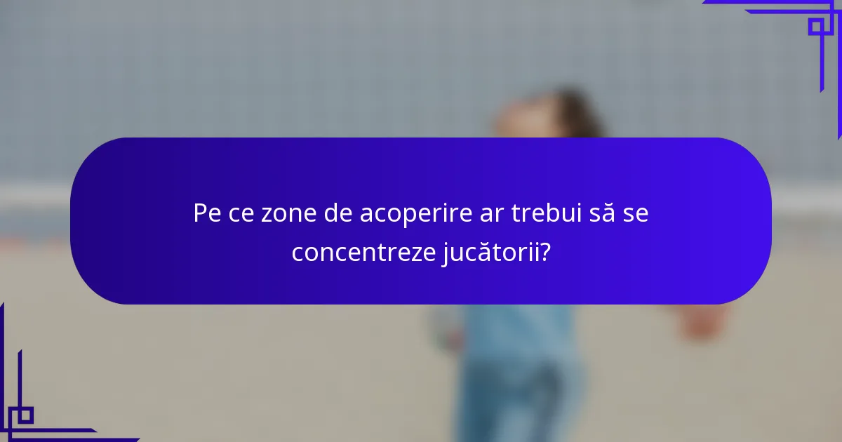 Pe ce zone de acoperire ar trebui să se concentreze jucătorii?